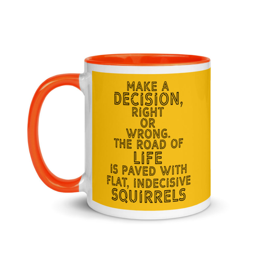 Make a decision, right or wrong. The road of life is paved with flat indecisive squirrels. Mug with Color Inside - Image 10