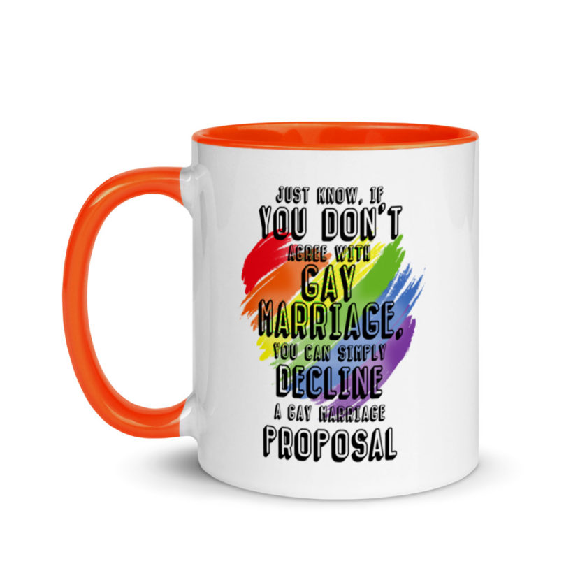 Just know if you don't agree with gay marriage you can simply decline a gay marriage proposal. Mug with Color Inside - Image 10