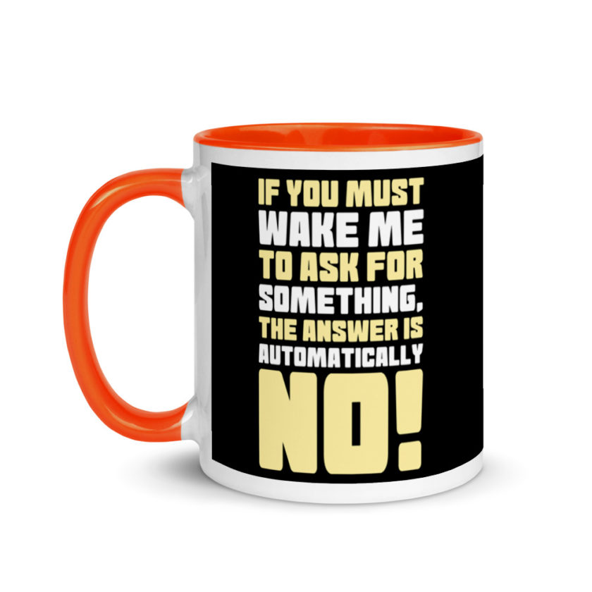 If you must wake me to ask for something the answer is automatically no! Mug with Color Inside - Image 9