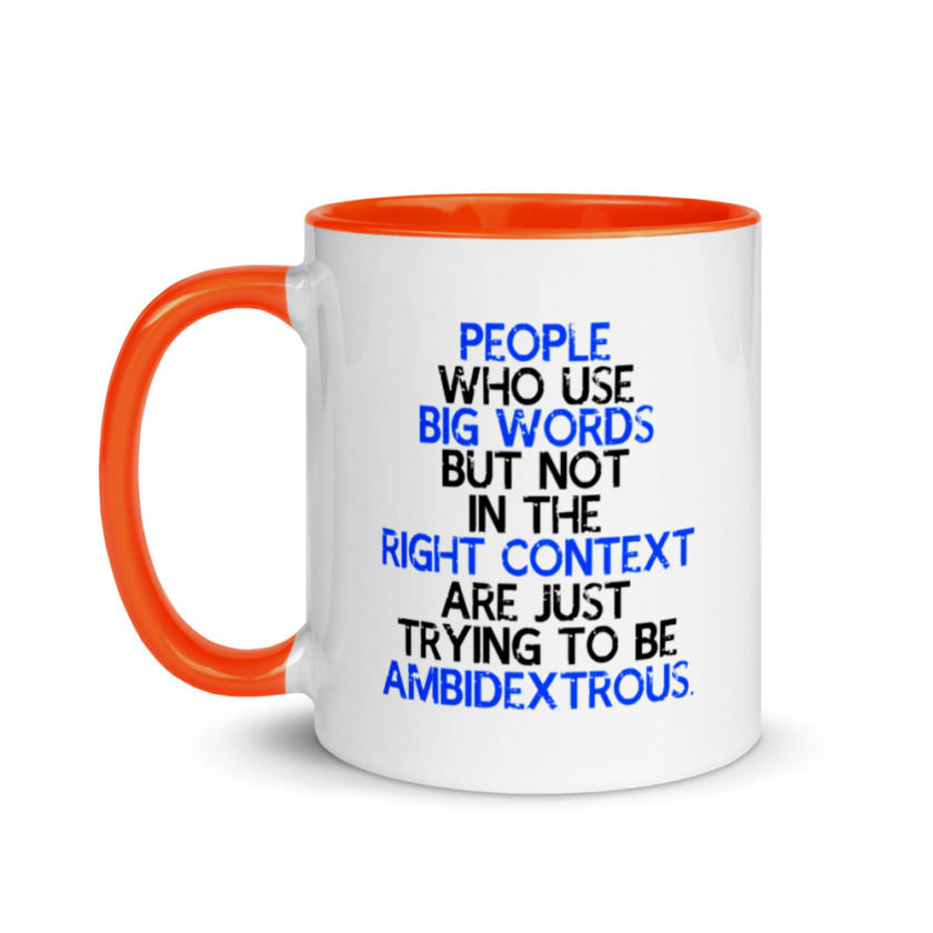 People who use big words but not in the right context are just trying to be ambidextrous. Mug with Color Inside - Image 9