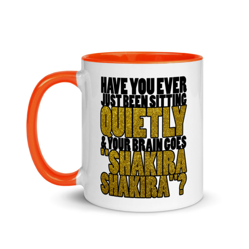 Have you ever been sitting quietly & your brain goes "Shakira Shakira"? Mug with Color Inside - Image 9