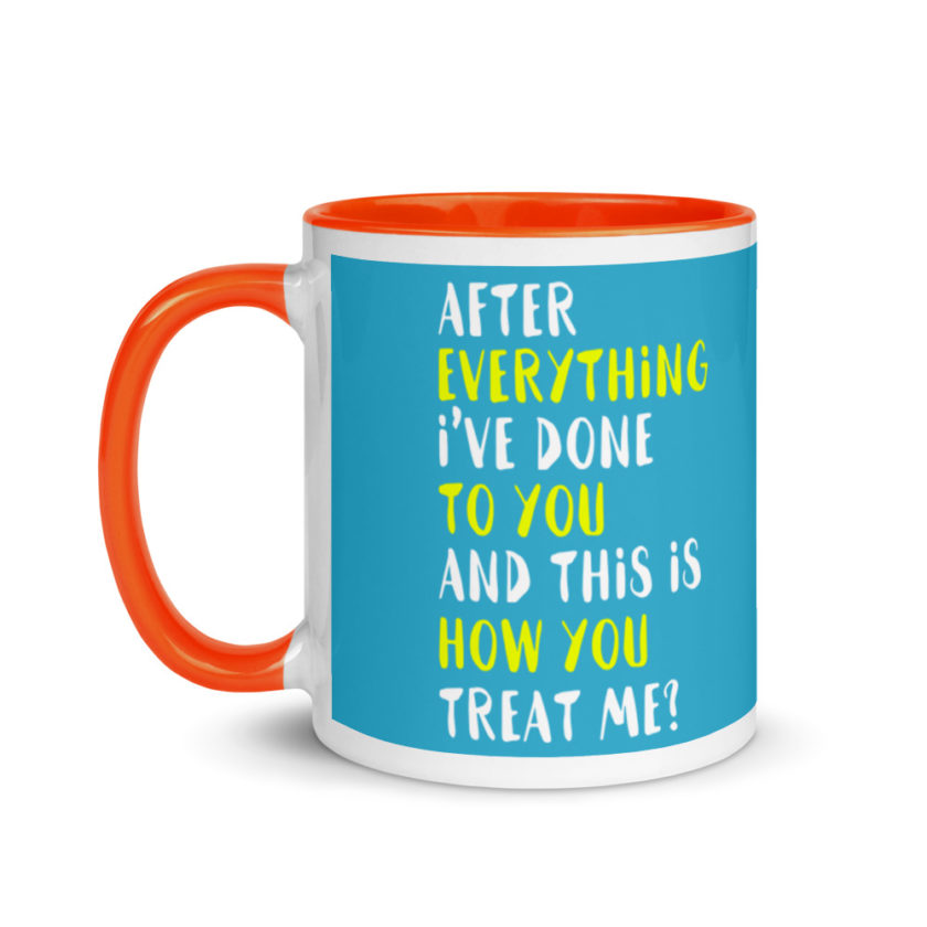 After everything I've done to you and this is how you treat me? Mug with Color Inside - Image 10