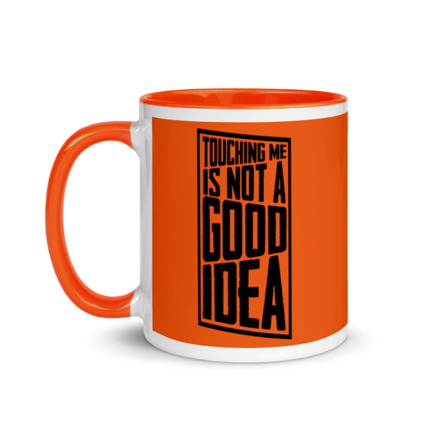 Touching me is not a good idea Mug with Color Inside