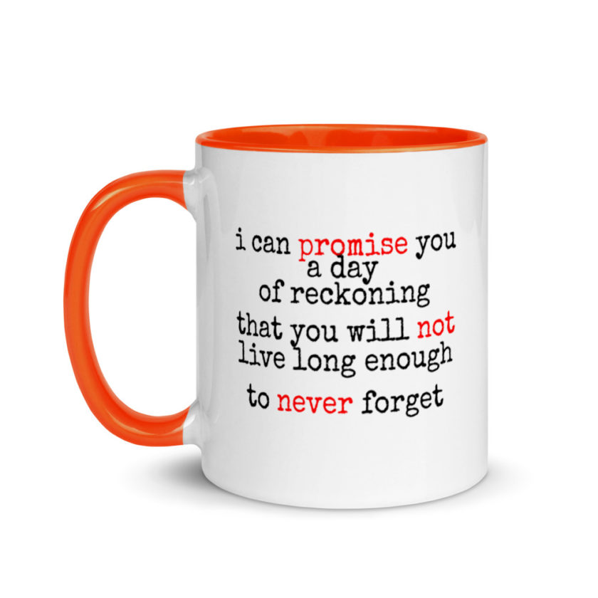I can promise you a day of reckoning that you will not live long enough to never forget Mug with Color Inside - Image 9