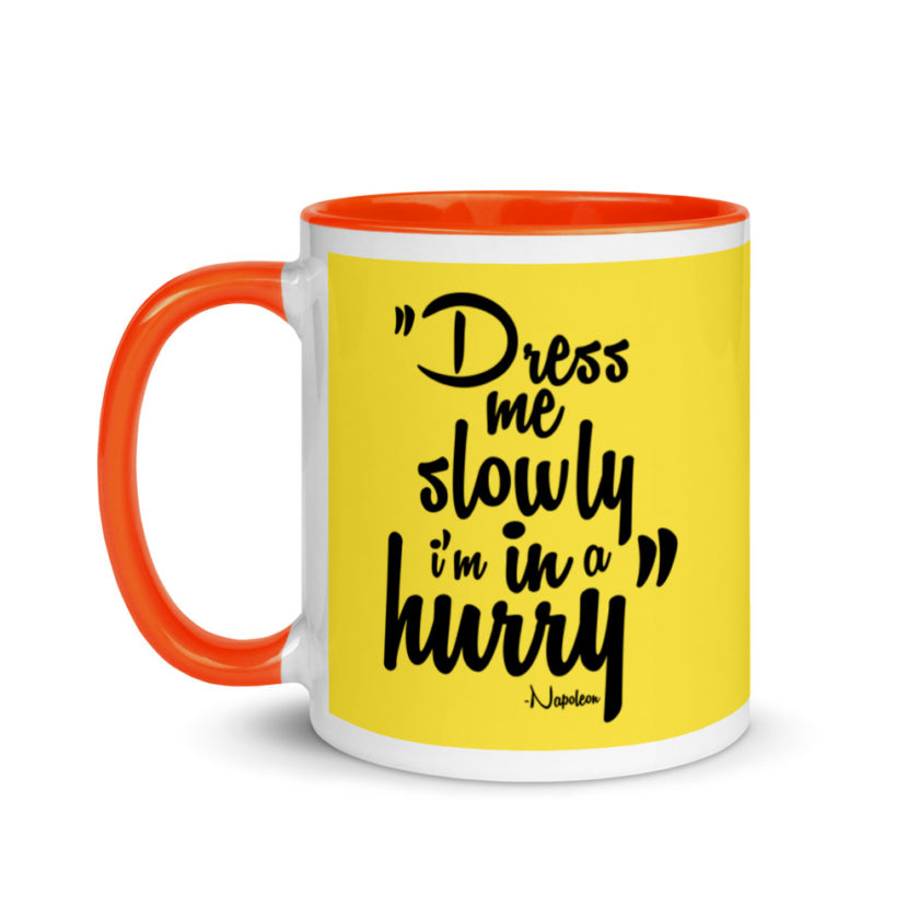 Dress me slowly I am in a hurry. Mug with Color Inside - Image 10