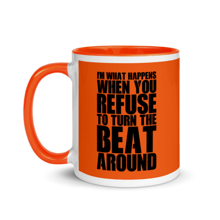 I'm what happens when you refuse to turn the beat around Mug with Color Inside
