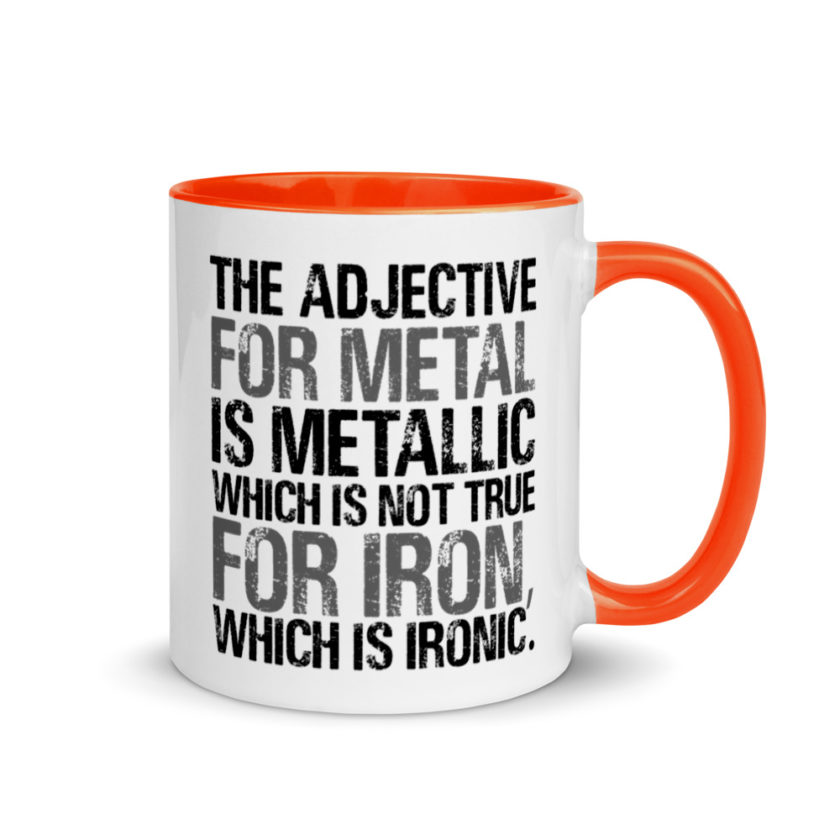 The adjective for metal is metallic which is not true for iron, which is ironic. Mug with Color Inside - Image 7