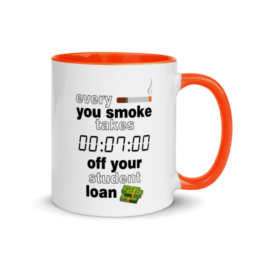 Every cigarette you smoke takes 7 minutes off your student loan debt.  Mug with Color Inside - Image 7
