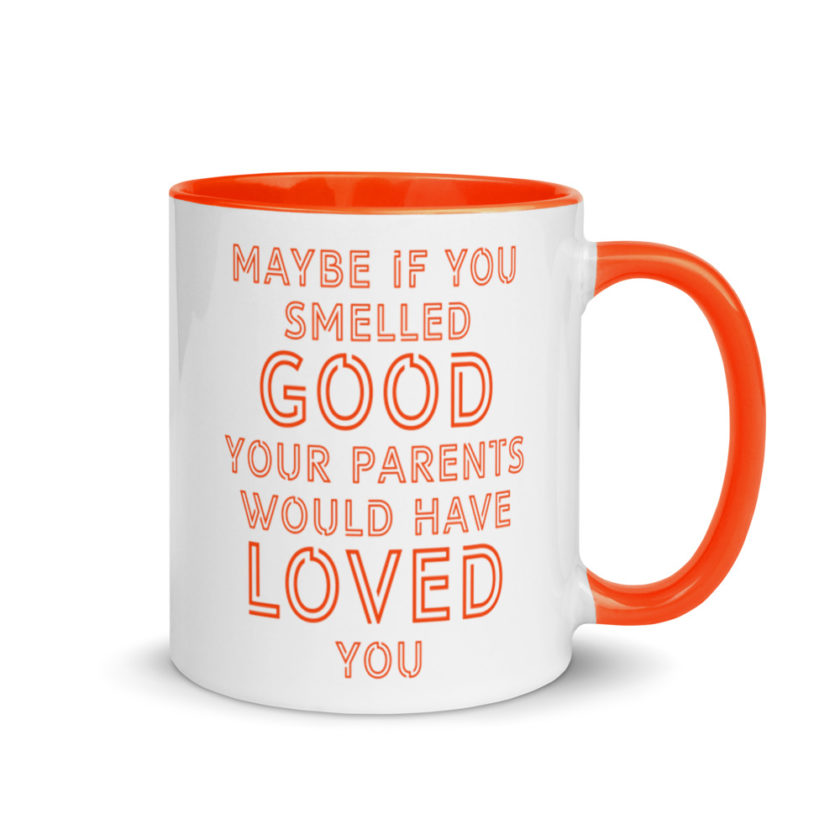 Maybe if you smelled good your parents would have loved you.  Mug with Color Inside - Image 8