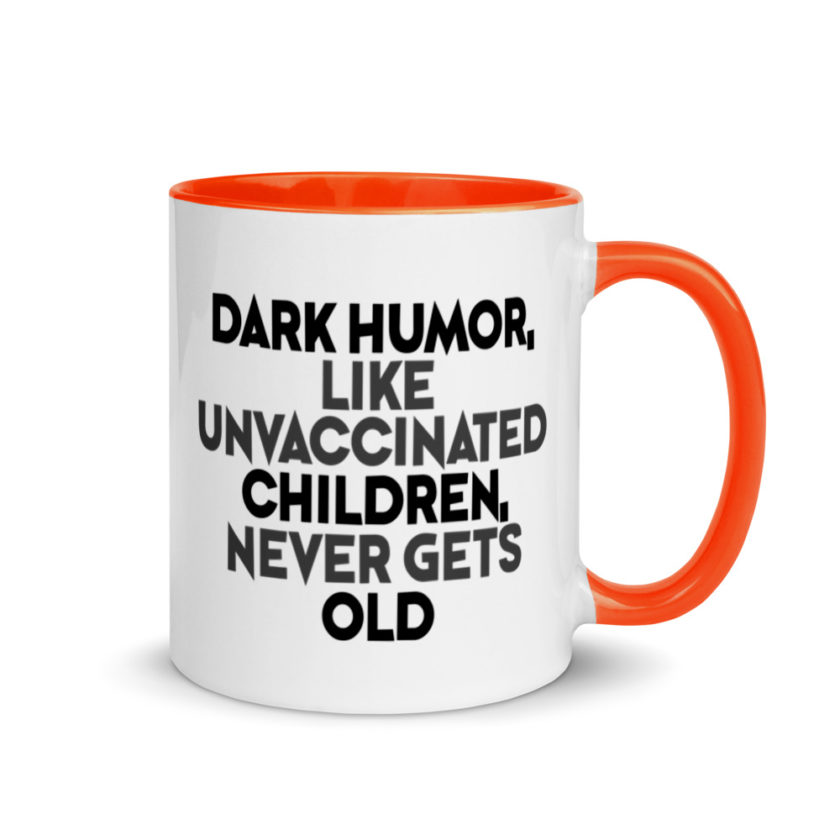 Dark humor, like unvaccinated children, never gets old. Mug with Color Inside - Image 7