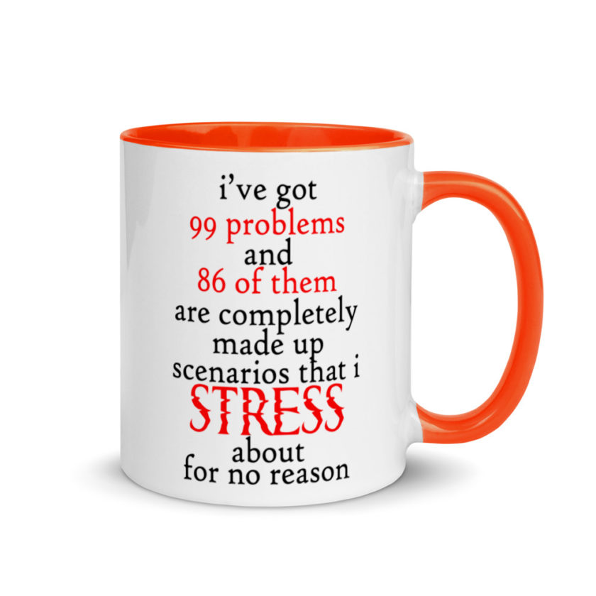 I've got 99 problems and 86 of them are completely made up scenarios that I stress about for no reason.  Mug with Color Inside - Image 7
