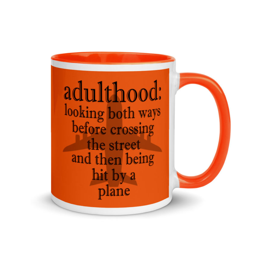 Adulthood: Looking both ways before crossing the street and then being hit by a plane. Mug with Color Inside - Image 8