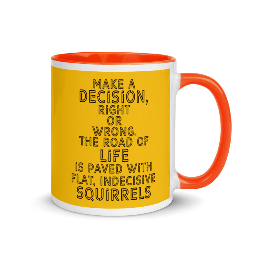 Make a decision, right or wrong. The road of life is paved with flat indecisive squirrels. Mug with Color Inside - Image 8