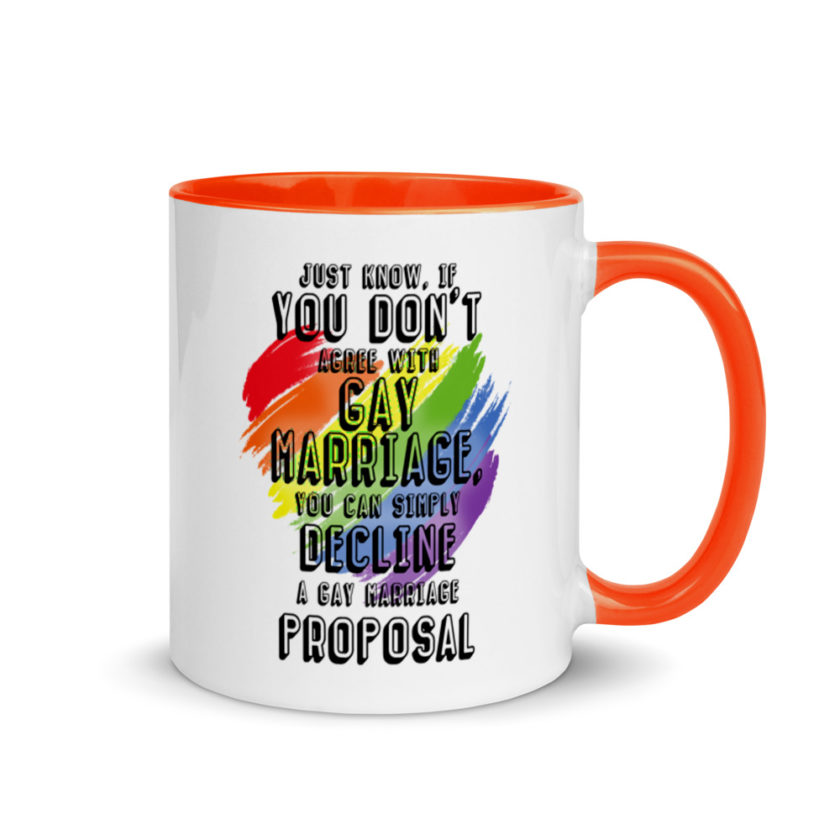 Just know if you don't agree with gay marriage you can simply decline a gay marriage proposal. Mug with Color Inside - Image 8