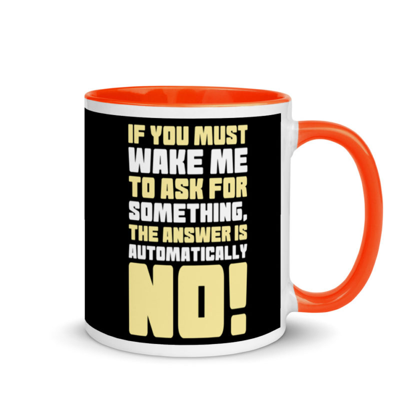 If you must wake me to ask for something the answer is automatically no! Mug with Color Inside - Image 7