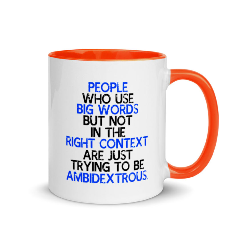 People who use big words but not in the right context are just trying to be ambidextrous. Mug with Color Inside - Image 7