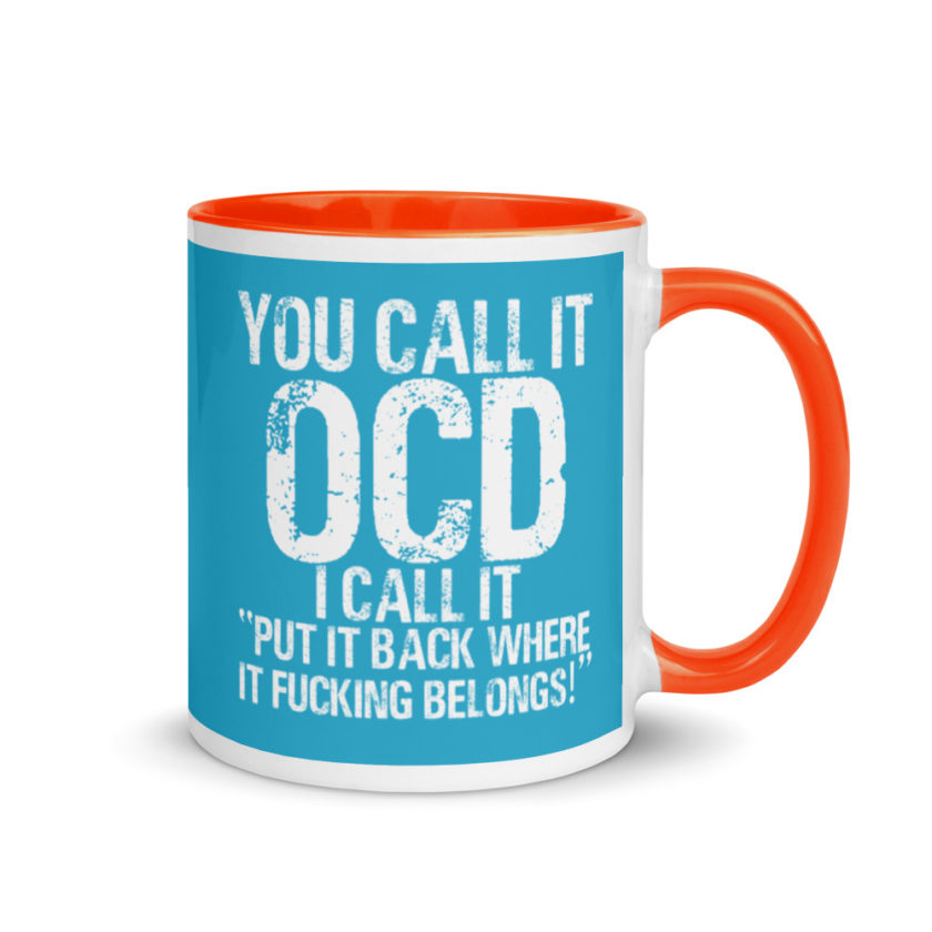 You call it  OCD, I call it "Put it back where it fucking belongs!" Mug with Color Inside - Image 8