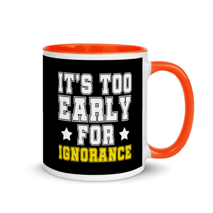 It's too early for ignorance. Mug with Color Inside - Image 7