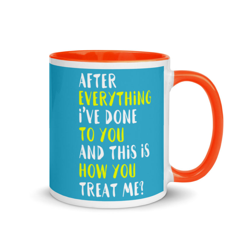 After everything I've done to you and this is how you treat me? Mug with Color Inside - Image 8