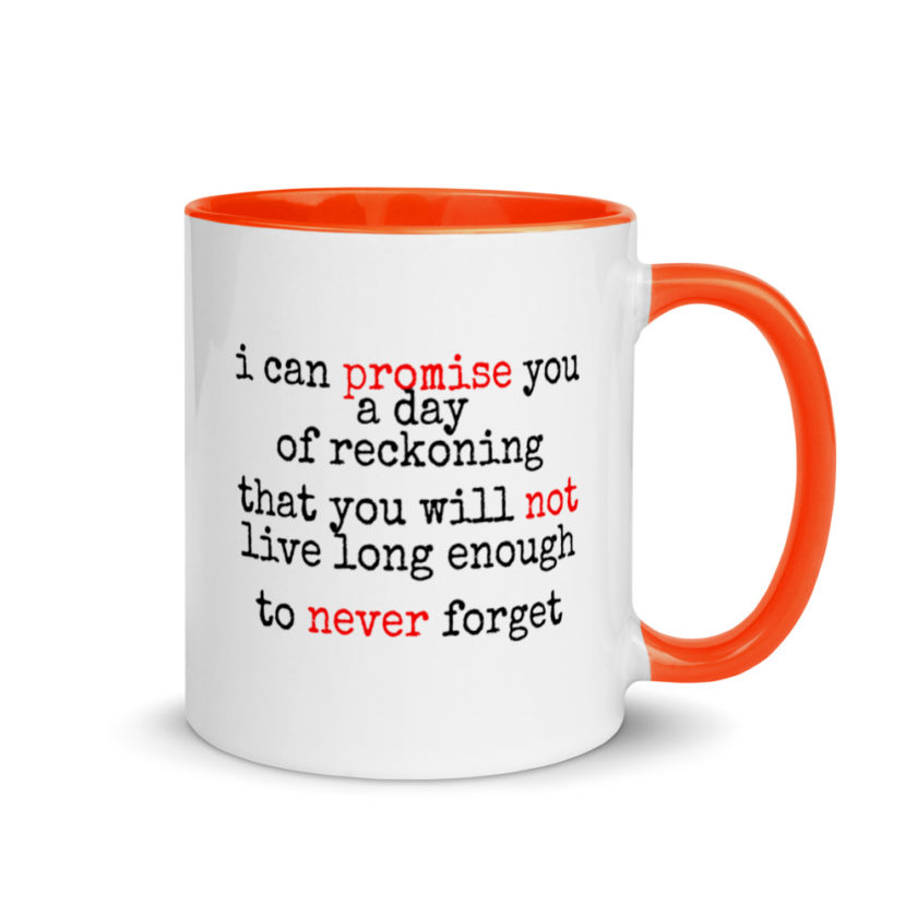 I can promise you a day of reckoning that you will not live long enough to never forget Mug with Color Inside - Image 7