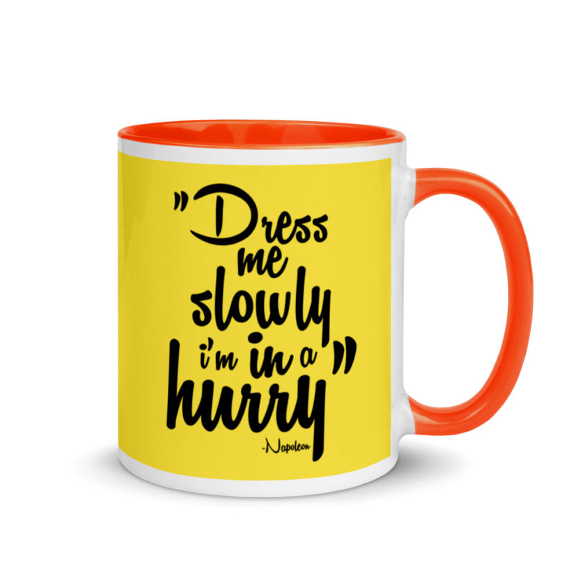 Dress me slowly I am in a hurry. Mug with Color Inside - Image 8