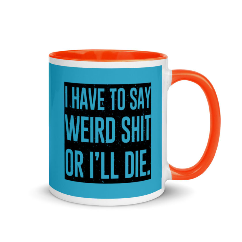 I have to say weird shit or Ill die Mug with Color Inside - Image 8