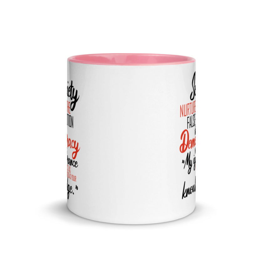 Society nurtures the false notion that Democracy means "My ignorance is just as good as your knowledge." Mug with Color Inside - Image 14