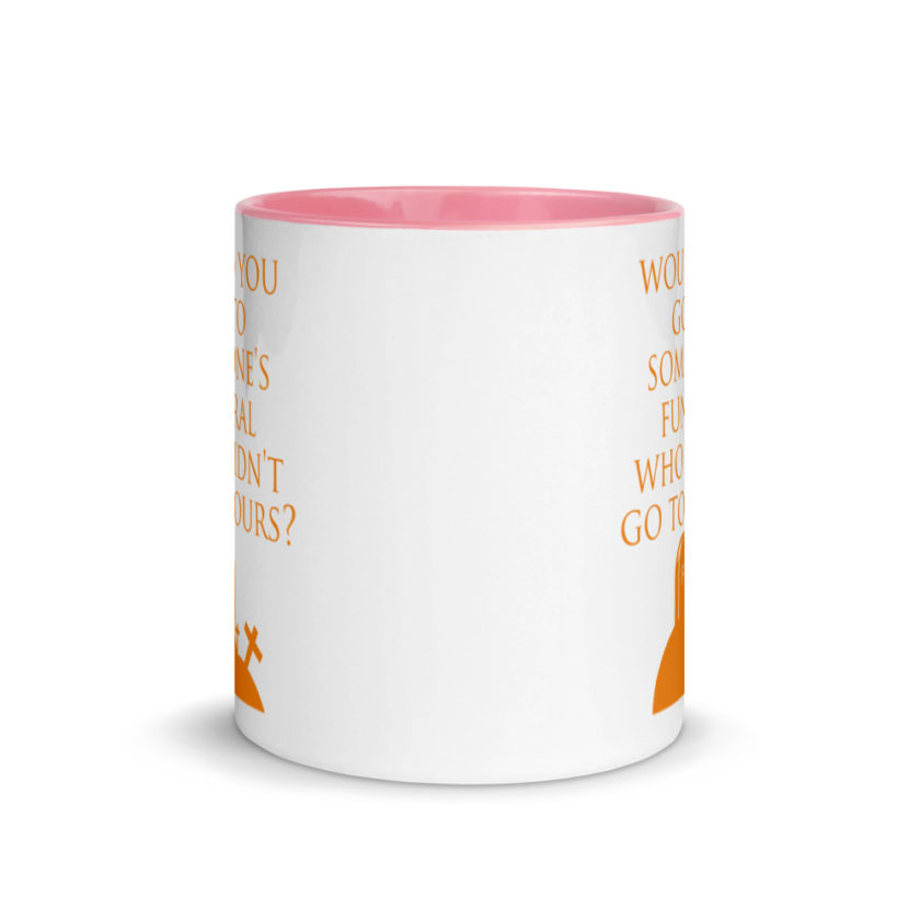 Would You Go To Someone's Funeral Who didn't Go To Yours  Mug with Color Inside - Image 14