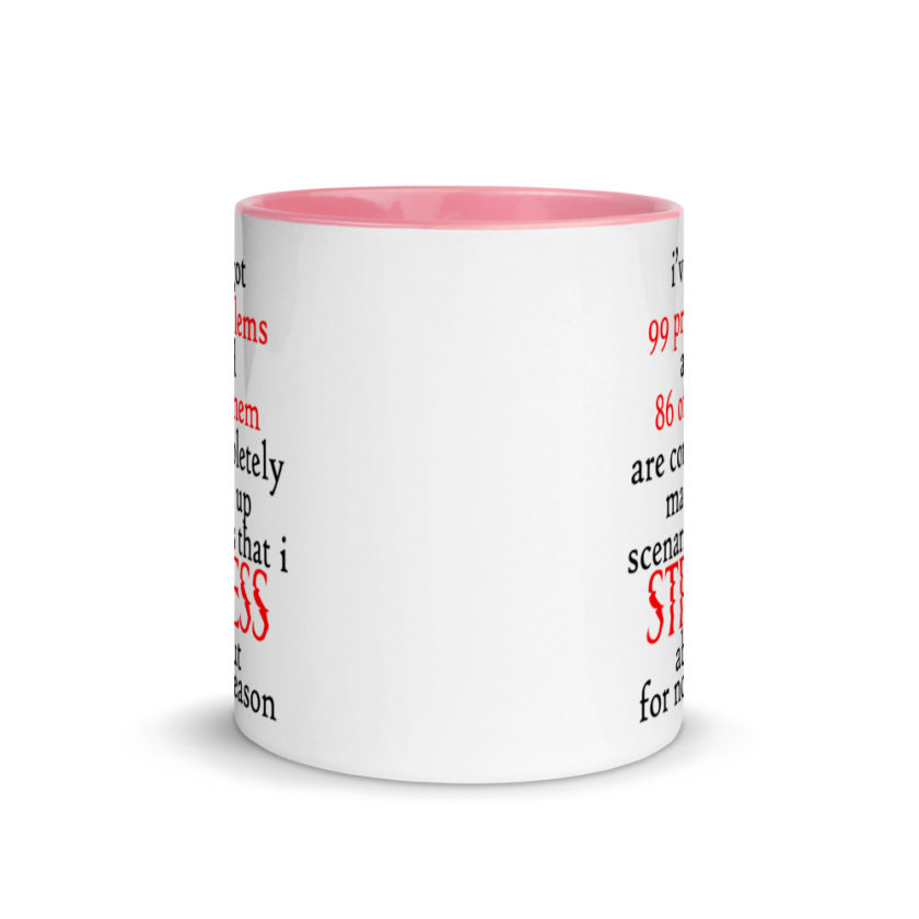 I've got 99 problems and 86 of them are completely made up scenarios that I stress about for no reason.  Mug with Color Inside - Image 14