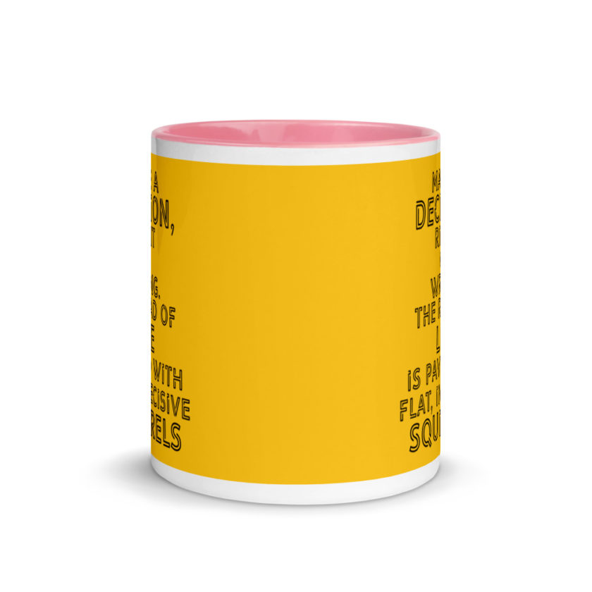 Make a decision, right or wrong. The road of life is paved with flat indecisive squirrels. Mug with Color Inside - Image 15