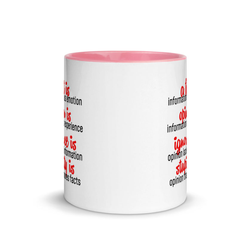 A fact is information minus emotion, oppinion is information plus experience, Ignorance is opinion lacking information, stupidity is an opinion that ignores facts. Mug with Color Inside - Image 14