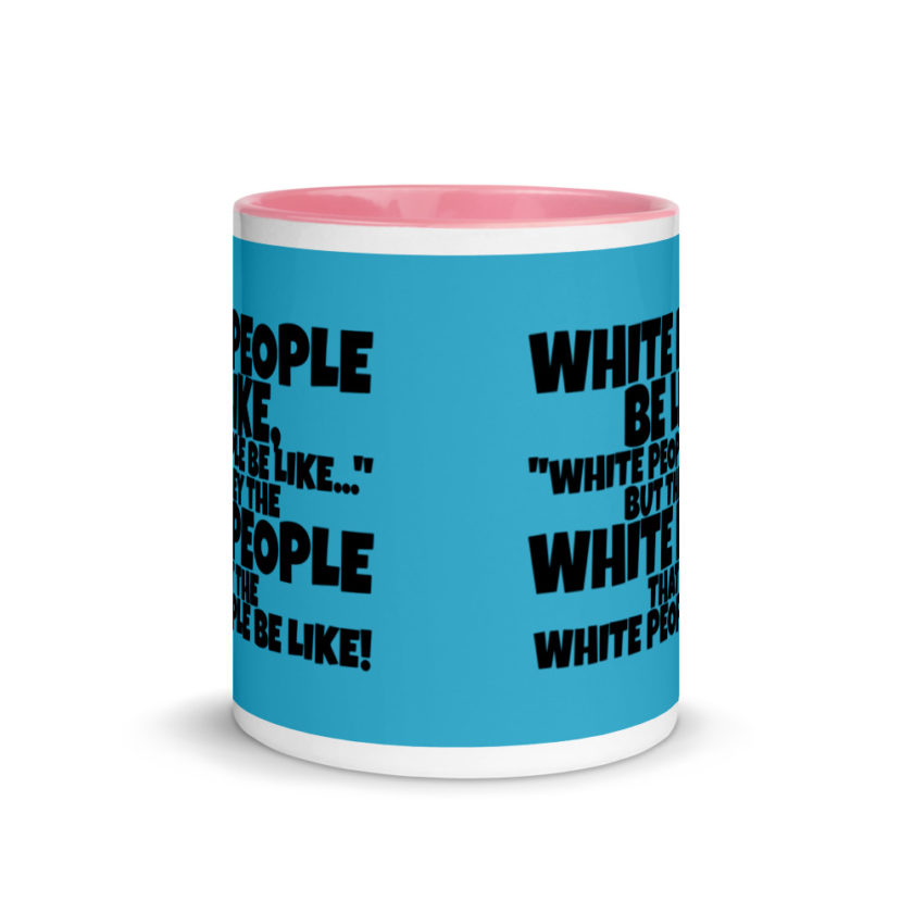 White people be like, "White people be like..." but they the white people that white people be like! Mug with Color Inside - Image 14