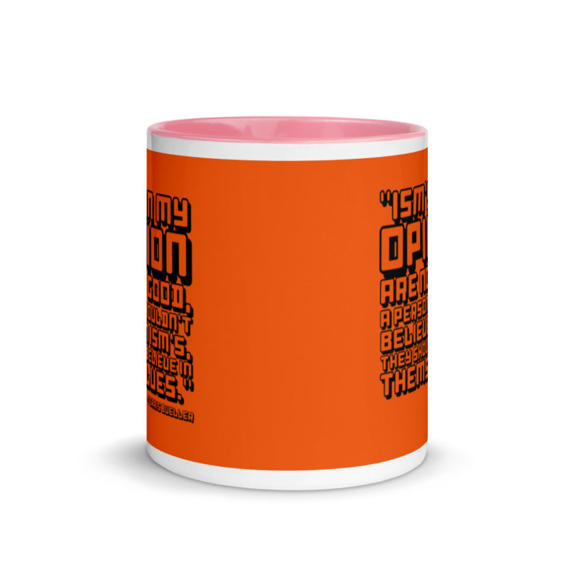 Ism's in my opinion are not good, a person shouldn't believe in Ism's, they should believe in themselves.	Ferris Bueller	Ferris Bueller Mug with Color Inside - Image 14