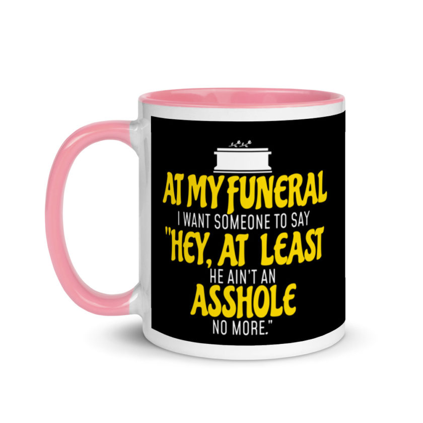 At My Funeral, I Want Someone to Say "Hey at least he ain't an Asshole no more"  Mug with Color Inside - Image 15