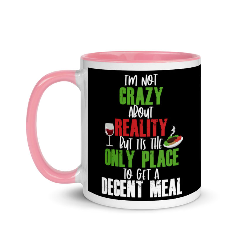 I'm Not Crazy About Reality but it's the only Place to get A Decent Meal  Mug with Color Inside - Image 15