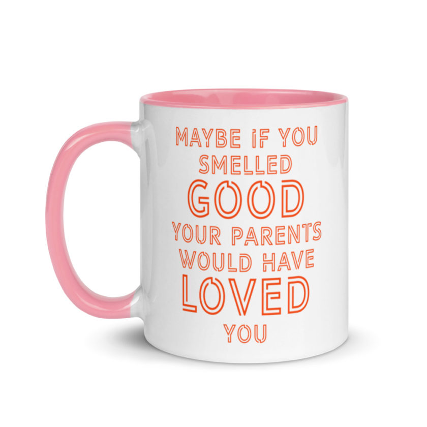 Maybe if you smelled good your parents would have loved you.  Mug with Color Inside - Image 15