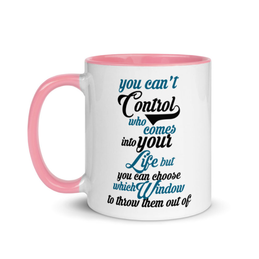 You cant control who comes into your life, but you can choose which window to throw them out of. Mug with Color Inside - Image 15