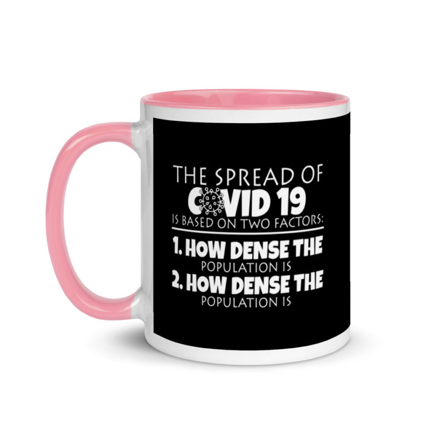 The spread of Covid 19 is based on 2 factors. 1.How dense the population is. 2. how dense the population is. Mug with Color Inside - Image 15