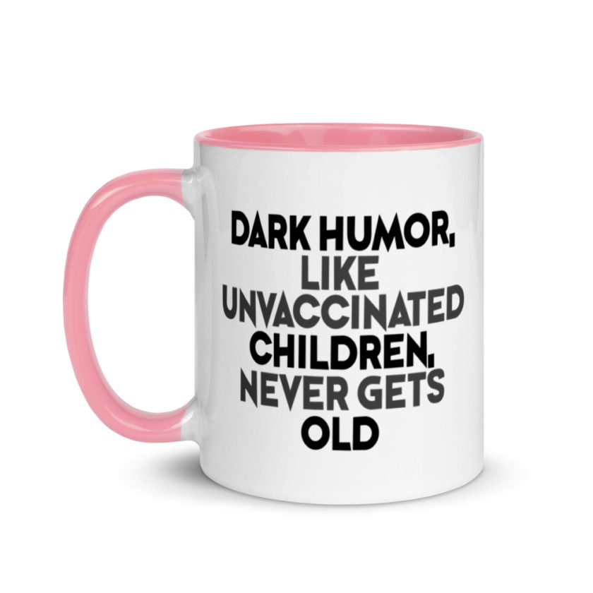 Dark humor, like unvaccinated children, never gets old. Mug with Color Inside - Image 15