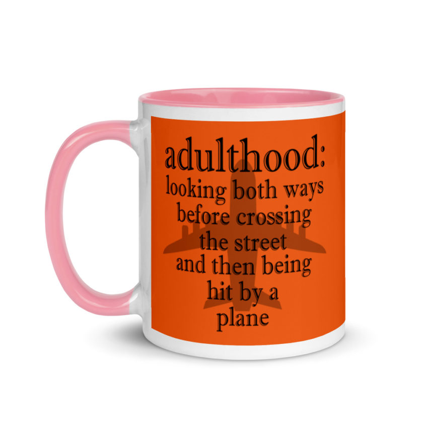 Adulthood: Looking both ways before crossing the street and then being hit by a plane. Mug with Color Inside - Image 15