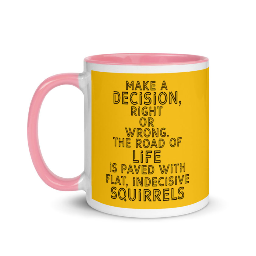 Make a decision, right or wrong. The road of life is paved with flat indecisive squirrels. Mug with Color Inside - Image 16