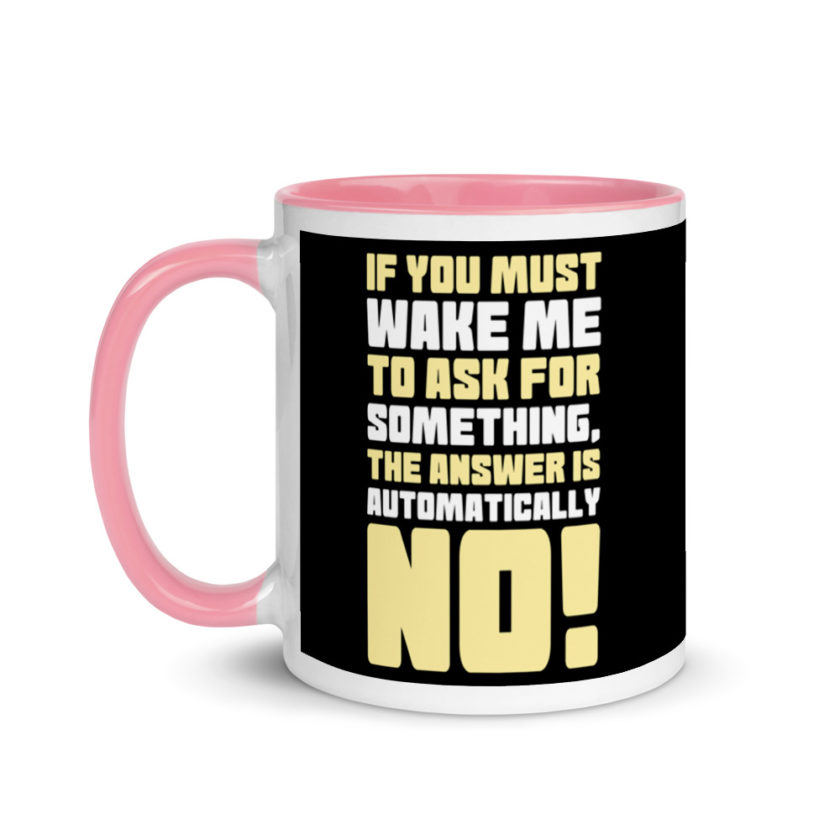 If you must wake me to ask for something the answer is automatically no! Mug with Color Inside - Image 15