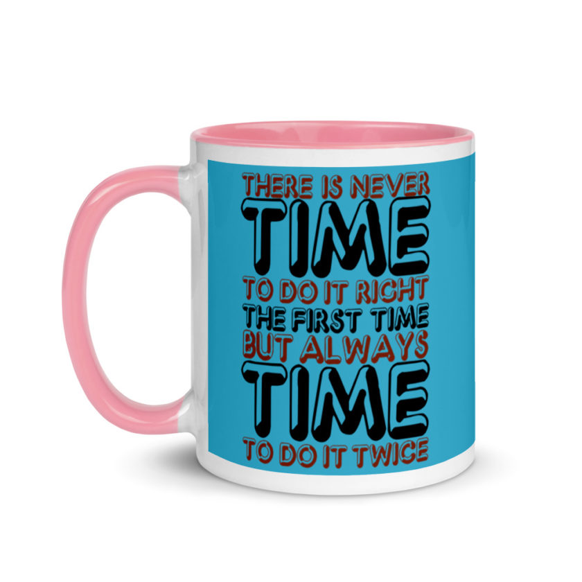 There is never time to do it right the first time but always time to do it twice. Mug with Color Inside - Image 15