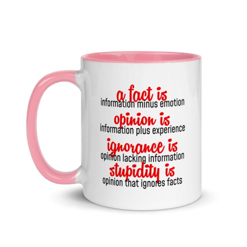 A fact is information minus emotion, oppinion is information plus experience, Ignorance is opinion lacking information, stupidity is an opinion that ignores facts. Mug with Color Inside - Image 15