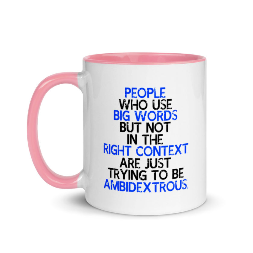 People who use big words but not in the right context are just trying to be ambidextrous. Mug with Color Inside - Image 15