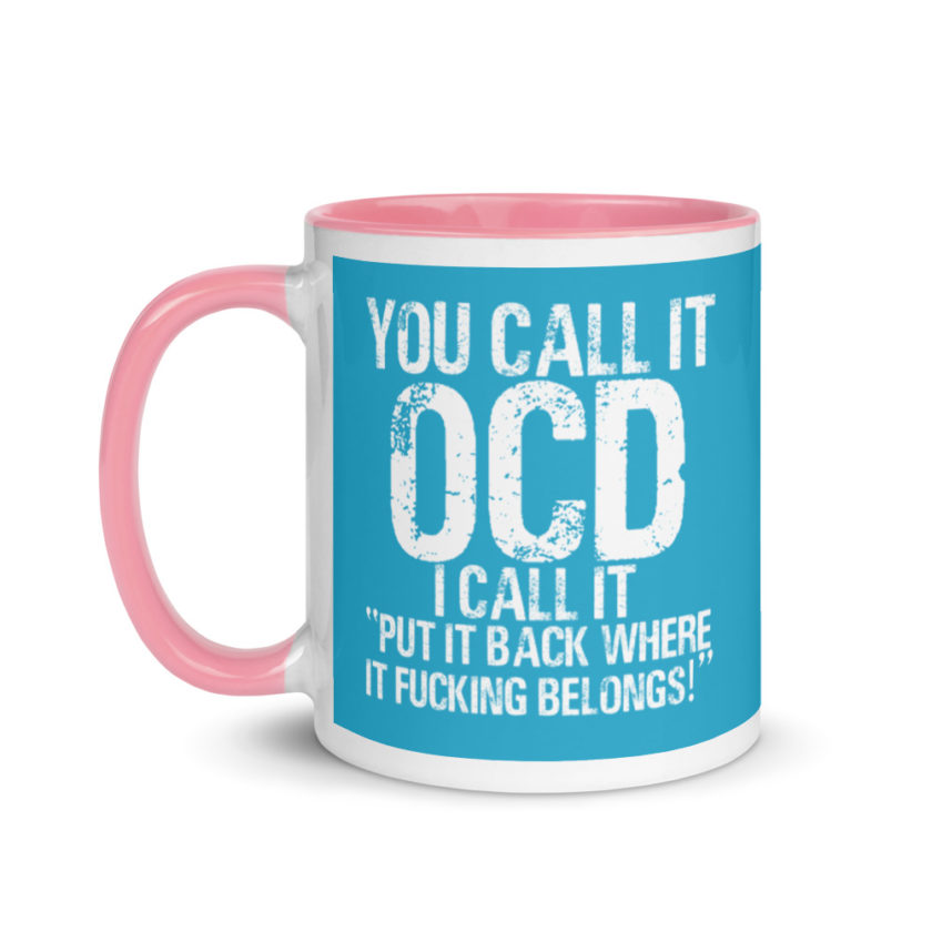 You call it  OCD, I call it "Put it back where it fucking belongs!" Mug with Color Inside - Image 15