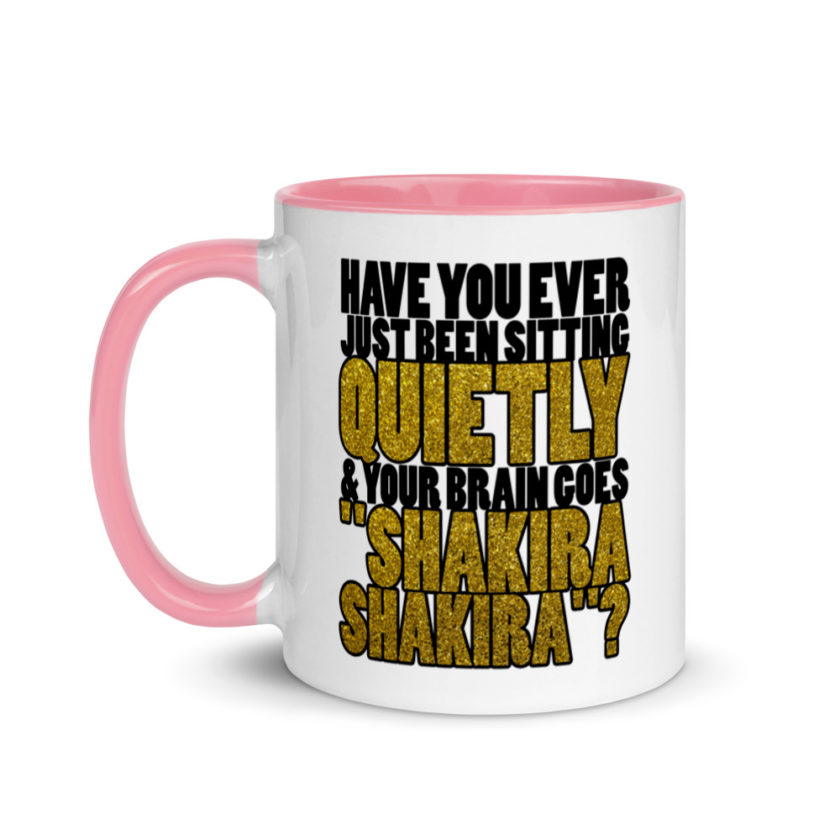 Have you ever been sitting quietly & your brain goes "Shakira Shakira"? Mug with Color Inside - Image 15