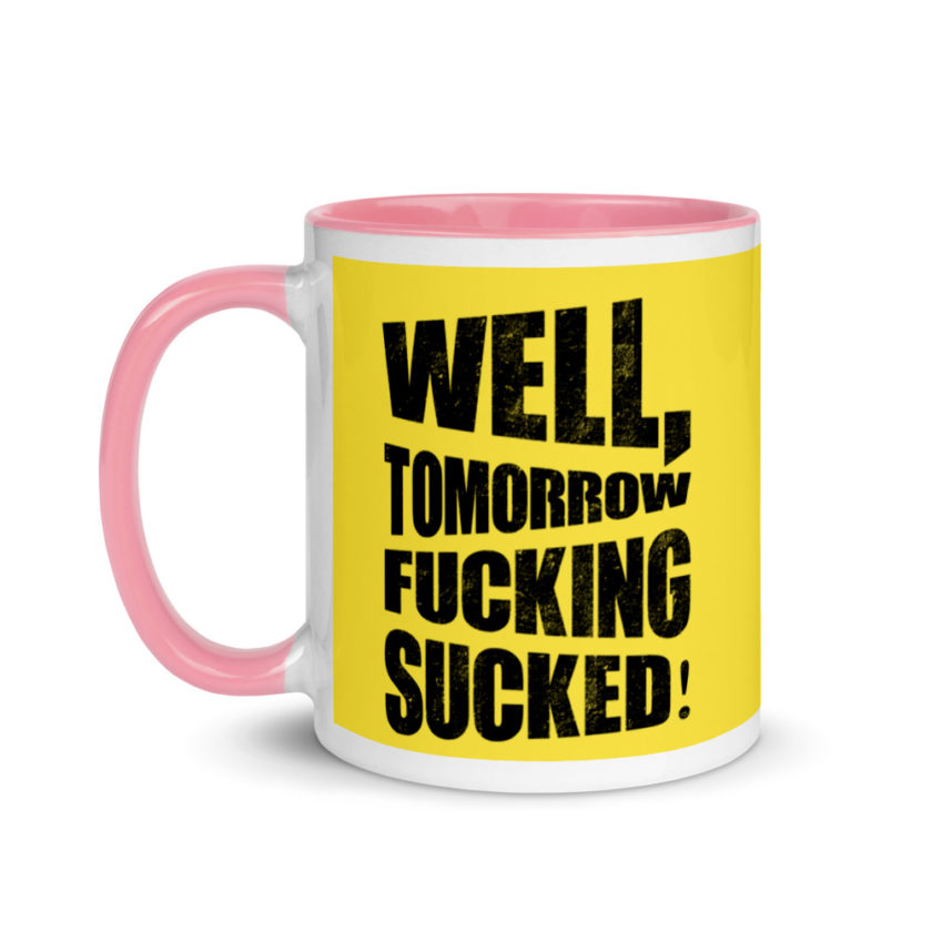 Well, tomorrow fucking sucked! Mug with Color Inside - Image 16