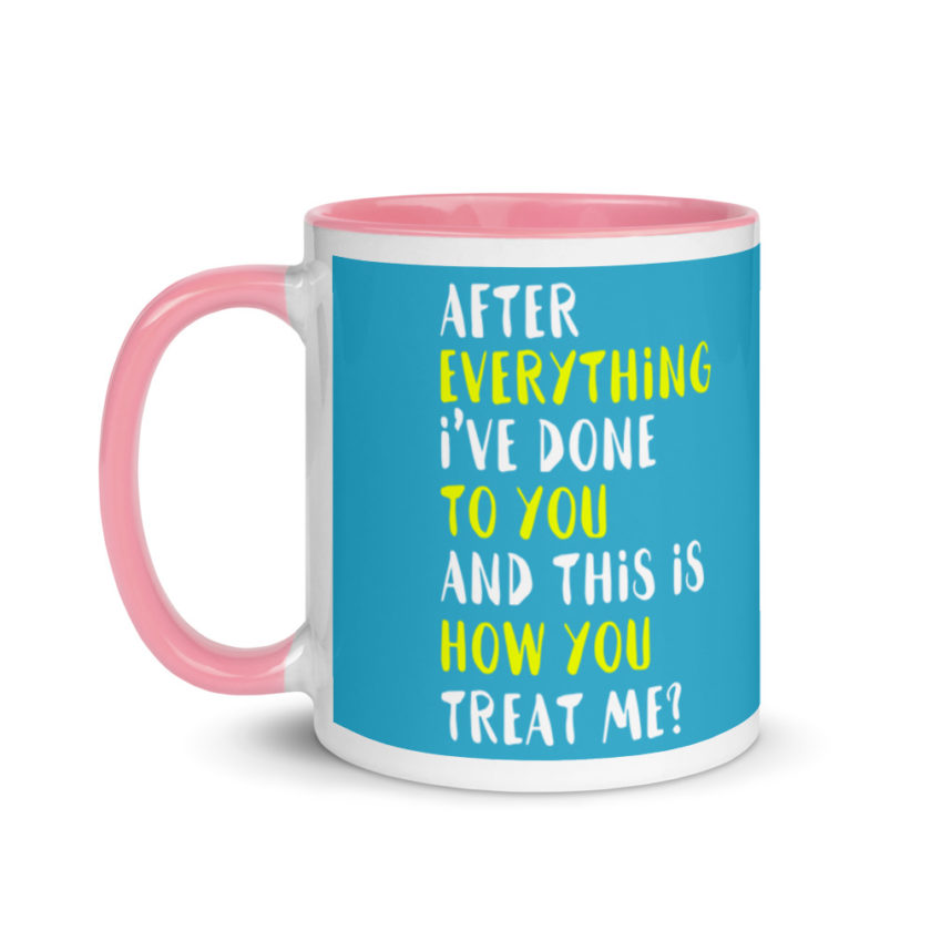 After everything I've done to you and this is how you treat me? Mug with Color Inside - Image 15