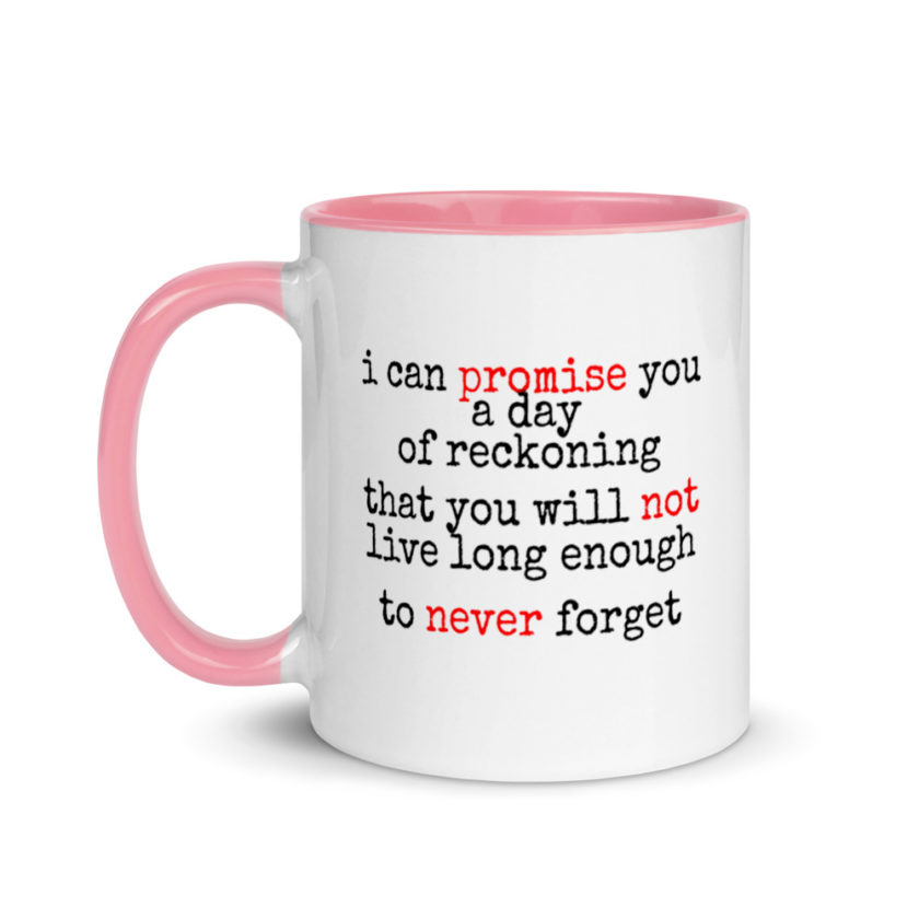 I can promise you a day of reckoning that you will not live long enough to never forget Mug with Color Inside - Image 15